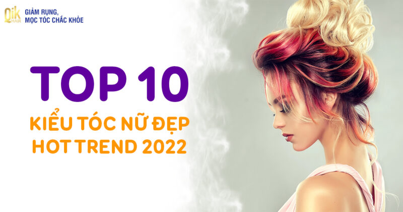 Top 10 kiểu tóc nữ 2022 đẹp không thể bỏ lỡ