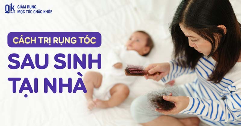 7 cách trị rụng tóc sau sinh tại nhà giúp mẹ bỉm tự tin hơn