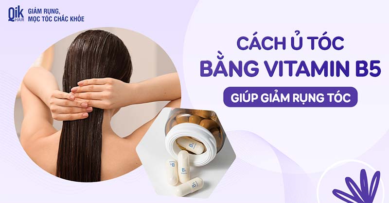7 cách ủ tóc bằng vitamin B5 giúp giảm rụng tóc hiệu quả tại nhà