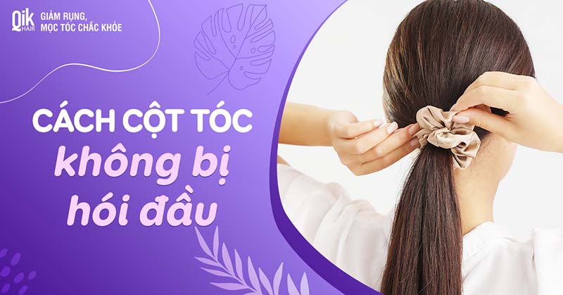 7 cách cột tóc không bị hói đầu hiệu quả dành cho phái đẹp