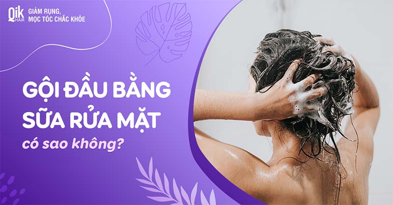 Gội đầu bằng sữa rửa mặt có sao không? [Giải đáp chi tiết]